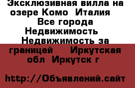 Эксклюзивная вилла на озере Комо (Италия) - Все города Недвижимость » Недвижимость за границей   . Иркутская обл.,Иркутск г.